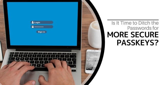 A person logging in on a laptop with the text, "Is It Time to Ditch the Passwords for More Secure Passkeys?"
