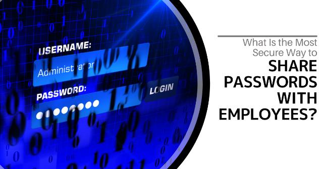 What Is The Most Secure Way to Share Passwords With Employees?