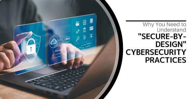 Why You Need to Understand "Secure-By-Design" Cybersecurity Practices