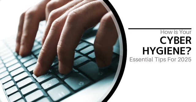 Image of two hands typing on a keyboard. Text reads, "How Is Your Cyber Hygiene? Essential Tips for 2025"